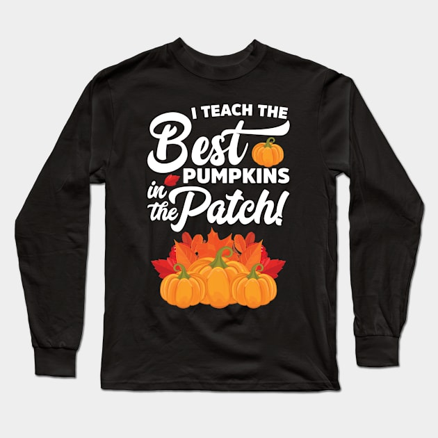 I Teach The Best Pumpkins In The Patch Halloween Teacher Long Sleeve T-Shirt by teevisionshop